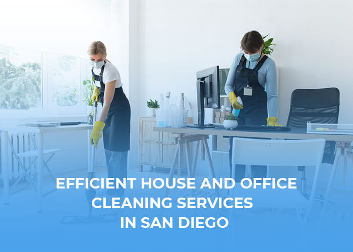 Complete Guide to Efficient House and Office Cleaning Services in San Diego